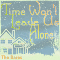 The Dares - Time Won't Leave Us Alone
