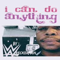 Wreckerman - I Can Do Anything (Explicit)