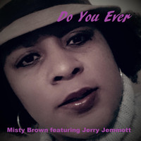 Misty Brown - Do You Ever (feat. Jerry Jemmott)