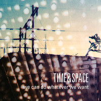 Time & Space - We Can Do Whatever We Want