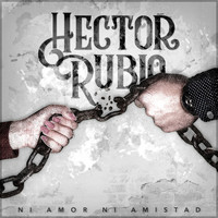 Hector Rubio - Ni Amor Ni Amistad