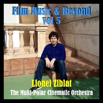 Lionel Ziblat & The Multi-Polar Cinematic Orchestra - Film Music & Beyond, Vol. 5