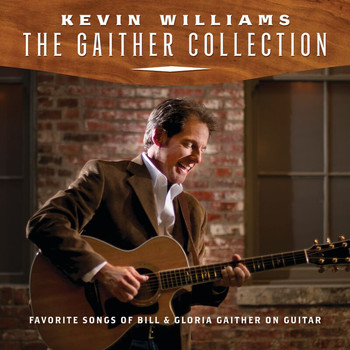 Kevin Williams - The Gaither Collection: Favorite Songs Of Bill & Gloria Gaither On Guitar