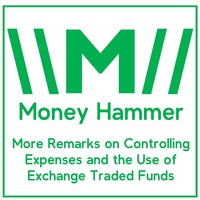 Money Hammer - More Remarks on Controlling Expenses and the Use of Exchange Traded Funds