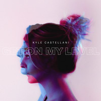 Kyle Castellani - Get on My Level
