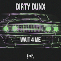 Dirty Dunx - Wait 4 Me