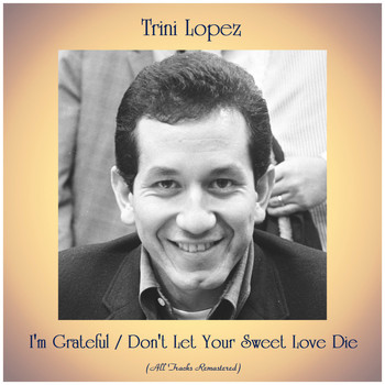 Trini Lopez - I'm Grateful / Don't Let Your Sweet Love Die (Remastered 2020)