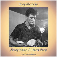 Tony Sheridan - Skinny Minnie / I Know Baby (All Tracks Remastered)