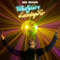 Ben Brown - What You're Leaving For