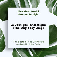 Arthur Fiedler and the Boston Pops Orchestra - Rossini-Respighi: La Boutique Fantastique (The Magic Toy Shop)