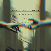 Benjamin J Wood - Everytime We Touch