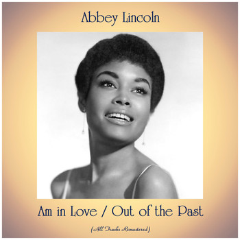 Abbey Lincoln - Am in Love / Out of the Past (All Tracks Remastered)
