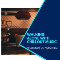 DJ MNX - Walking Alone With Chillout Music - Weekend Fun Activities