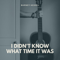 Barney Kessel - I Didn't Know What Time It Was