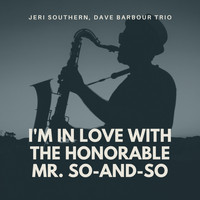 Jeri Southern, Dave Barbour Trio - I'm in Love With the Honorable Mr. So-and-So