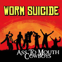 Worm Suicide - Ass to Mouth Cowboys (Explicit)