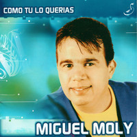 Miguel Moly - Como Tu lo Querías