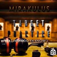 Mirakulus - Target Practice (What Do Ya Know) (Explicit)