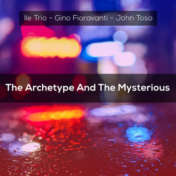 Ile Trio, John Toso, Gino Fioravanti - The Archetype And The Mysterious