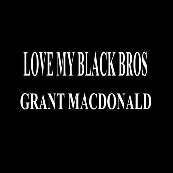 Grant Macdonald - Love My Black Bros