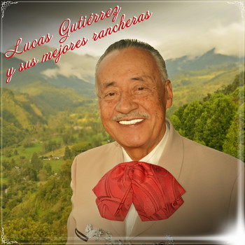 Lucas Gutiérrez - Lucas Gutiérrez y Sus Mejores Rancheras