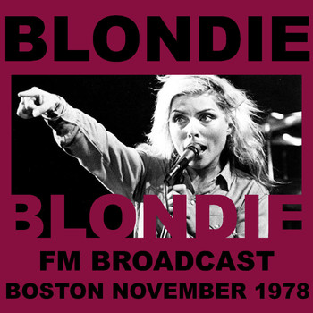 Blondie - Blondie FM Broadcast Boston November 1978