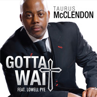Taurus McClendon - Gotta Wait (feat. Lowell Pye)