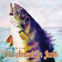 Old American Junk - Good to Be Alive