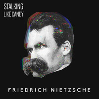 Stalking Like Candy - Friedrich Nietzsche