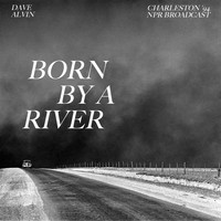 Dave Alvin - Born By A River (Charleston &apos;94 NPR Broadcast)