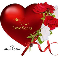 Mick J Clark - 'Brand New' Love Songs