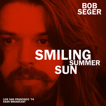 Bob Seger - Smiling Summer Sun (Live San Francisco &apos;74 KSAN Broadcast)