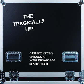 The Tragically Hip - Cabaret Metro, Chicago &apos;91 (WXRT Broadcast Remastered)