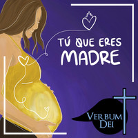Verbum Dei - Tú Que Eres Madre