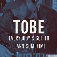 Tobe - Everybody's Got to Learn Sometime