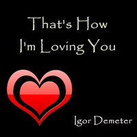 Igor Demeter - That's How I'm Loving You (Song for Kristina)