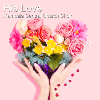 Kampala Central Church Choir / Seruwu Isaac - His Love