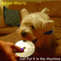 Adam Morris - Just Put It in the Machine