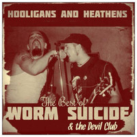 Worm Suicide - Hooligans and Heathens: The Best of Worm Suicide & the Devil Club (Explicit)