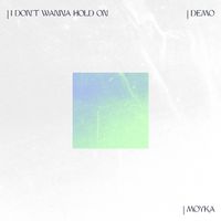 Moyka - I Don't Wanna Hold On (Demo)