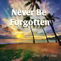 Sons of Yeshua - Never Be Forgotten