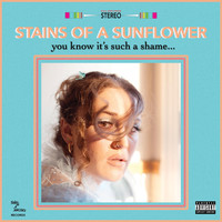 Stains of a Sunflower - You Know It's Such a Shame... (Explicit)