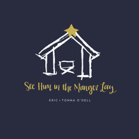 Eric O'Dell & Tonna O'Dell - See Him in the Manger Lay
