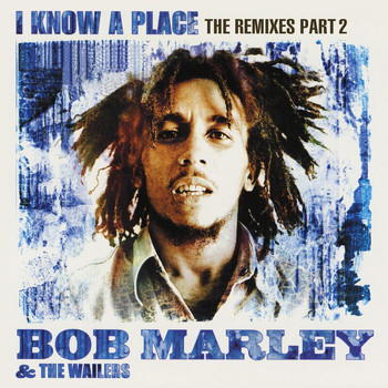 Bob Marley & The Wailers - I Know A Place: The Remixes (Pt. 2)