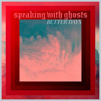 Speaking With Ghosts - Better Days