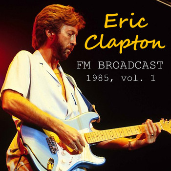 Eric Clapton - Eric Clapton FM Broadcast 1985 vol. 1
