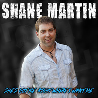 Shane Martin - She's Got Me Right Where I Want Me