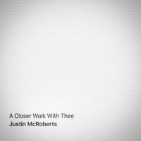 Justin Mcroberts - A Closer Walk with Thee