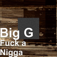 Big G - Fuck a Nigga (Explicit)