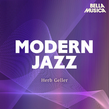 Herb Geller Quartet, Herb Geller Sextet - Modern Jazz: Herb Geller Quartet und Sextet